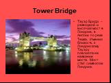 Tower Bridge. Тауэр Бридж – разводной и висячий мост в Лондоне, в Англии по реке Темза. Именно близость к Лондонскому Тауэру повлияла на название моста. Мост стал символом Лондона.