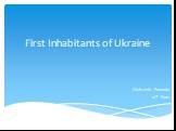 First Inhabitants of Ukraine Oleksandr Petrenko 10th Form