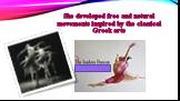 She developed free and natural movements inspired by the classical Greek arts