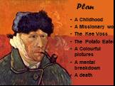Plan. A Childhood A Missionary work The Kee Voss The Potato Eaters A Colourful pictures A mental breakdown A death