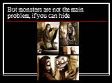 But monsters are not the main problem, if you can hide
