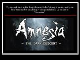 If you wake up in the huge house, full of strange notes, and you don’t remember anything – congratulations , you are in “Amnesia”