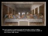 The Last Supper is a painting painted between 1496 to 1498 by Leonardo Da Vinci in the refectory of the Dominican convent of Santa Maria delle Grazie.