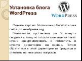 Установка блога WordPress. Скачать версию блога можно бесплатно на сайте ru.wordpress.org. Знаменитая «установка за 5 минут» сводится к тому, что после скачивания пакет нужно разархивировать и поместить в нужную директорию на сервер. Потом обратиться к этой директории из браузера и ответить на неско