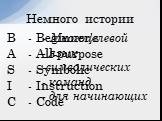 Beginner's All-purpose Symbolic Instruction Code. Немного истории B A S I C. Многоцелевой язык символических команд для начинающих