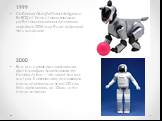 1999 Собачка Aibo (Artificial Intelligence RoBOt) от Sony стала знаковым роботом конца века. До кончины линейки в 2006 году было выпущено пять моделей. 2000 Все мы с ужасом смотрели на фотографии, предполагая, что Honda Asimo — это гигант под три метра. К сожалению, он оказался очень компактным, все
