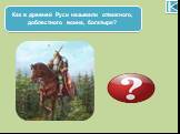 Как в древней Руси называли отважного, доблестного воина, богатыря? Витязь