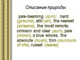 Описание природы. pale-beaming (sun); hard (ground), still (air), the nearest (streams), the most remote, crimson and clear (sun), pale (moon), a blue smoke, the absolute (hush), thin (murmurs of life), russet (leaves)