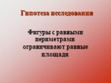 Фигуры с равными периметрами ограничивают равные площади. Гипотеза исследования