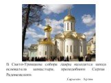В Свято-Троицком соборе лавры находятся мощи основателя монастыря, преподобного Сергия Радонежского.