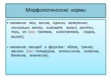 ▪ названия мер, весов, единиц измерения: несколько ампер, киловатт, вольт, рентген, герц, ом (но: граммов, килограммов, ярдов, акров); ▪ название овощей и фруктов: яблок, гранат, маслин (но: помидоров, апельсинов, лимонов, бананов, ананасов).