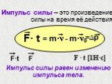 Импульс силы – это произведение силы на время её действия. F· t = m·ν - m·ν0. Импульс силы равен изменению импульса тела. =∆p F · t [1H·c] F·t ⁭ ⁭ F