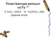 3. FeCl3 + KCNS  Fe(CNS)3 +3KCl роданид калия