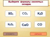 Выберите формулы кислотных оксидов. SO3 N2O5 CO2 CaO K2O CO дальше