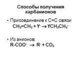 Присоединение к С=С связи CH2=CH2 + Y-  YCH2CH2- Из анионов R-COO-  R- + CO2
