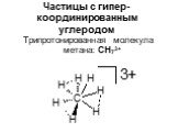 Трипротонированная молекула метана: CH73+