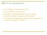 В 1 пробирку налей раствор НСl. Во 2 пробирку концетр. НСl. В каждую пробирку добавь гранулы цинка. В какой пробирке реакция идет быстрее? Как влияет концентрация реагирующих веществ на скорость реакции? Почему?