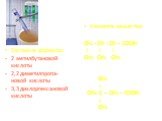 Составьте формулы: 2 метилбутановой кислоты 2,2 диметилпропа-новой кислоты 3,3 дихлоргексановой кислоты. Назовите вещества: СН2 - СН - СН – СООН | | | СН3 СН3 СН3 СН3 | СН3- С – СН2 – СООН | СН3