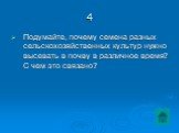 4. Подумайте, почему семена разных сельскохозяйственных культур нужно высевать в почву в различное время? С чем это связано?