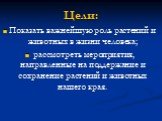 Цели: Показать важнейшую роль растений и животных в жизни человека; рассмотреть мероприятия, направленные на поддержание и сохранение растений и животных нашего края.