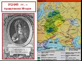 912-945 гг. – правление Игоря