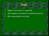 План: Народ пустынь и городов Мухаммед-основатель новой религии Возникновение ислама