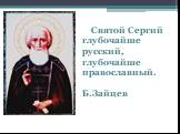 Святой Сергий глубочайше русский, глубочайше православный. Б.Зайцев