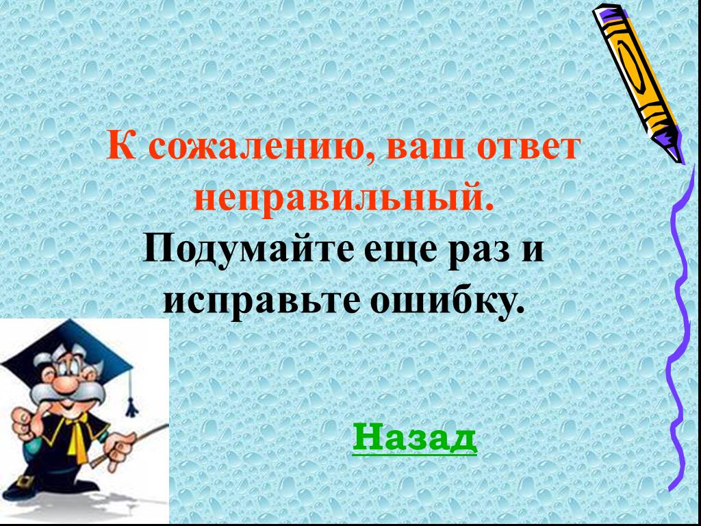 К сожалению ваш. Неправильный ответ подумайте еще раз. Ваш ответ неправильный. К сожалению, это неправильный ответ. Подумайте еще.