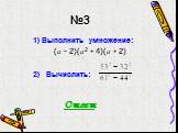 №3. 1) Выполнить умножение: (а – 2)(а2 + 4)(а + 2) 2) Вычислить: