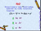 (3x + )2 = + 6ax + a2 A 2a; 3х2 B а; 3х2 C a; 9х2