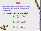 (3x + )2 = 9x2 + + 49y2. A 7у; 21ху B 7х; 21ху C 7у; 42ху