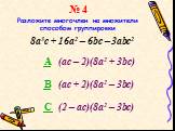 № 4 Разложите многочлен на множители способом группировки. 8a3c + 16a2 – 6bc – 3abc2. A (ac – 2)(8a2 + 3bc) B (ac + 2)(8a2 – 3bc) C (2 – ac)(8a2 – 3bc)