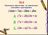 № 6 Разложите многочлен на множители способом группировки. 14am + 7an – 8bm – 4bn. A (7а – 4b)(2m + n) B (7a + 4b)(2m – n) C (2m – n)(7a – 4b)