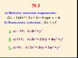 № 3. а) Найдите значение выражения: (2х – 1)(4х2 + 2х + 1) + 4 при х = 4; б) Выполните действия: (2х + у)3. A a) – 99; б) 8х3 + у3 B а) 515; б) 8х3 + 12х2у + 6ху2 + у3 C а) 99; б) 2х3 + 3х2у + 3ху2 + у3
