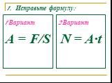 1. Исправьте формулу: 1 Вариант A = F/S 2 Вариант N = A·t