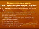 Например, явление грозы. Какие процессы (явления) там скрыты? а)	тепловые (испарение и конденсация воздушного пара); б)	электрические (возникновение электрических зарядов и электрического напряжения между грозовыми облаками); в)	оптические (вспышка молнии, возникновение электрического разряда); г)	а