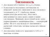 Для жидкостей и твердых тел сp и сV близки. В реальности полученные соотношения не позволяют вычислить зависимость всех вкладов в теплоемкость от Т (требуется знание микроструктуры вещества). Хотя опять прослеживается связь между микро и макро состояниями. Например, решеточный вклад легко охарактери