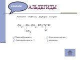 Назовите вещество, формула которого: а) 2-метилбутаналь; б) 4-метилпентаналь; в) 4-метилпентаналь-1 г) гексаналь