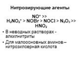Нитрозирующие агенты. NO+ >> H2NO2+ > NOBr > NOCl > N2O3 >> HNO2 В неводных растворах - алкилнитриты Для малоосновных аминов – нитрозилсерная кислота