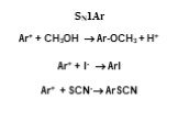 Ar+ + CH3OH  Ar-OCH3 + H+ Ar+ + I-  ArI Ar+ + SCN- ArSCN