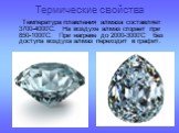 Термические свойства. Температура плавления алмаза составляет 3700-4000’C. На воздухе алмаз сгорает при 850-1000’С. При нагреве до 2000-3000’С без доступа воздуха алмаз переходит в графит.