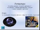 Литература Кто автор рассказа «Голубой карбункул»? Кто является главным действующим лицом? О каком предмете идет речь? Ответ: А. Конан Дойл. Сборник «Записки о Шерлоке Холмсе», бриллиант
