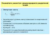 Показатели развития международного разделения труда. Импортная квота: Характеризует уровень импортозависимости национальной экономики Показывает соотношение объёмов импорта и собственного производства Критерий – 25% Приоритет государственной внешнеторговой политики – минимизация данного показателя