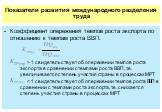 Коэффициент опережения темпов роста экспорта по отношению к темпам роста ВВП: > 1 свидетельствует об опережении темпов роста экспорта в сравнении с темпами роста ВВП, т.е. увеличивается степень участия страны в процессах МРТ