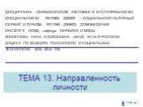 ТЕМА 13. Направленность личности. ДИСЦИПЛИНА - СЕРВИСОЛОГИЯ (ЧЕЛОВЕК И ЕГО ПОТРЕБНОСТИ) СПЕЦИАЛЬНОСТИ - 10010365 (230500 – СОЦИАЛЬНО-КУЛЬТУРНЫЙ СЕРВИС И ТУРИЗМ; 10011065 (230600) ДОМОВЕДЕНИЕ ИНСТИТУТ: ИСМД, кафедра СЕРВИСА И МОДЫ КОНОПЛЕВА НИНА АЛЕКСЕЕВНА – КАНД. КУЛЬТУРОЛОГИИ, ДОЦЕНТ ПО КАФЕДРЕ ПСИ