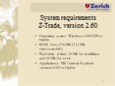 System requirements Z-Trade, version 2.60. Operating system: Windows 2000/XP or higher. RAM: from 256 Mb (512 Mb recommended). Hard disk: at least 20 Mb for installation and 30 Mb for work. Applications: MS Internet Explorer versions 6.00 or higher.