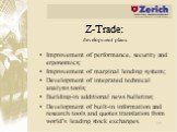 Z-Trade: development plans. Improvement of performance, security and ergonomics; Improvement of marginal lending system; Development of integrated technical analysis tools; Building-in additional news bulletins; Development of built-in information and research tools and quotes translation from world