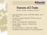 Features of Z-Trade: reports, message exchange, interface. report generating system, individual setting up of tariff plans; message exchange between Z-Trade users and administrators; tabular and graphic data representation; unique settings features of tabular data representation; advanced interface 