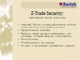 Z-Trade Security: technological security instruments. Integrated Notarius cryptographic security software (certificates РОСС RU.СП05.С00012 and РОСС.RU.СП05.00013); Standard security certificates; Electronic digital signature (authentication and verification of digital electronic order integrity); P