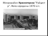 Микрорайон Красногорска "Райцентр". Фото середины 1970-х гг.